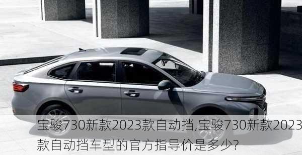 宝骏730新款2023款自动挡,宝骏730新款2023款自动挡车型的官方指导价是多少?