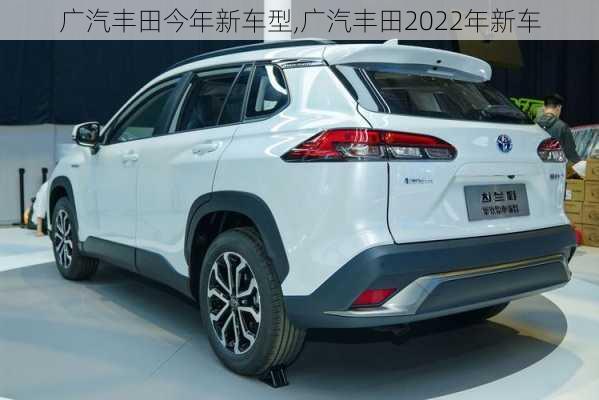 广汽丰田今年新车型,广汽丰田2022年新车