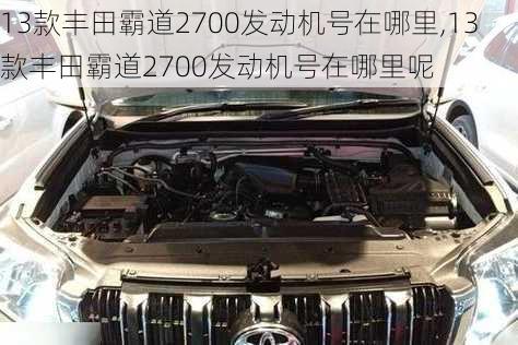 13款丰田霸道2700发动机号在哪里,13款丰田霸道2700发动机号在哪里呢