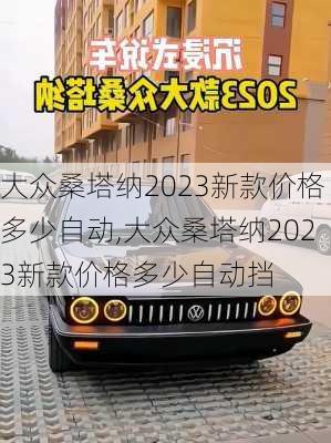 大众桑塔纳2023新款价格多少自动,大众桑塔纳2023新款价格多少自动挡