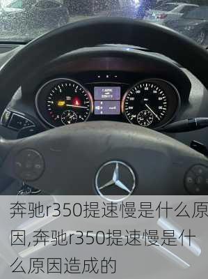 奔驰r350提速慢是什么原因,奔驰r350提速慢是什么原因造成的