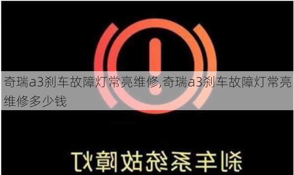 奇瑞a3刹车故障灯常亮维修,奇瑞a3刹车故障灯常亮维修多少钱