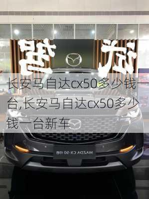 长安马自达cx50多少钱一台,长安马自达cx50多少钱一台新车