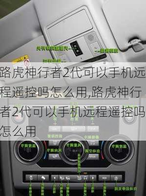 路虎神行者2代可以手机远程遥控吗怎么用,路虎神行者2代可以手机远程遥控吗怎么用