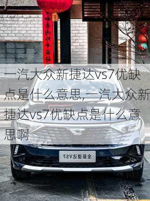 一汽大众新捷达vs7优缺点是什么意思,一汽大众新捷达vs7优缺点是什么意思啊