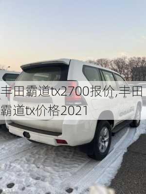 丰田霸道tx2700报价,丰田霸道tx价格2021