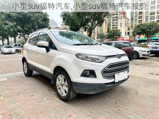 小型suv福特汽车,小型suv福特汽车报价