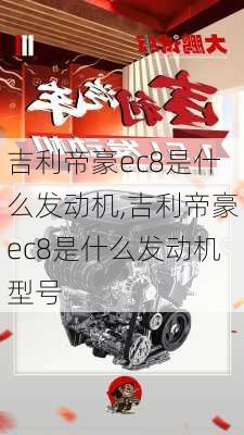 吉利帝豪ec8是什么发动机,吉利帝豪ec8是什么发动机型号