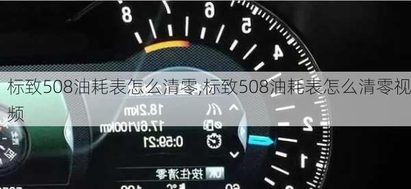 标致508油耗表怎么清零,标致508油耗表怎么清零视频