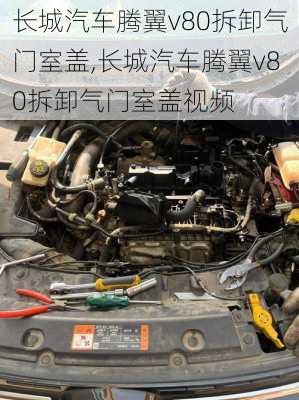 长城汽车腾翼v80拆卸气门室盖,长城汽车腾翼v80拆卸气门室盖视频