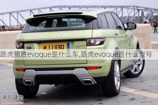 路虎揽胜evoque是什么车,路虎evoque是什么型号