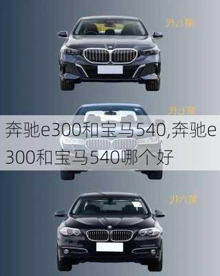 奔驰e300和宝马540,奔驰e300和宝马540哪个好