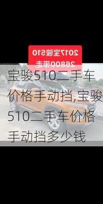 宝骏510二手车价格手动挡,宝骏510二手车价格手动挡多少钱