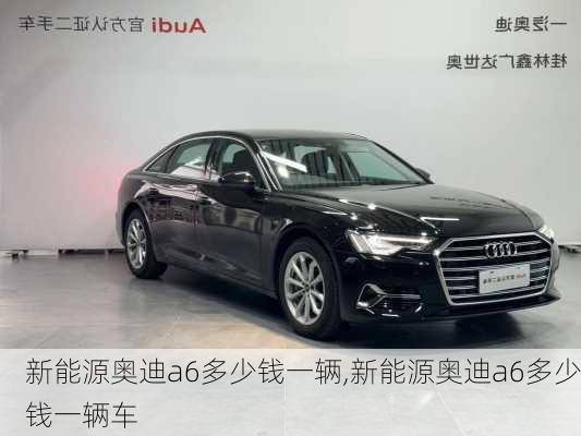 新能源奥迪a6多少钱一辆,新能源奥迪a6多少钱一辆车