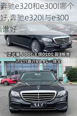 奔驰e320和e300l哪个好,奔驰e320l与e300l谁好