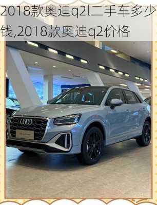 2018款奥迪q2l二手车多少钱,2018款奥迪q2价格