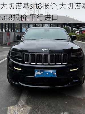 大切诺基srt8报价,大切诺基srt8报价 平行进口