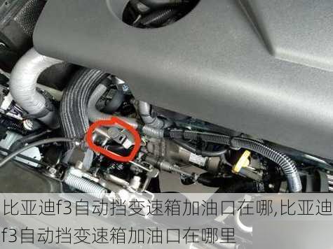 比亚迪f3自动挡变速箱加油口在哪,比亚迪f3自动挡变速箱加油口在哪里