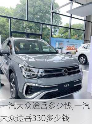 一汽大众途岳多少钱,一汽大众途岳330多少钱