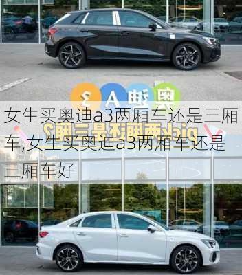 女生买奥迪a3两厢车还是三厢车,女生买奥迪a3两厢车还是三厢车好