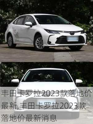 丰田卡罗拉2023款落地价最新,丰田卡罗拉2023款落地价最新消息