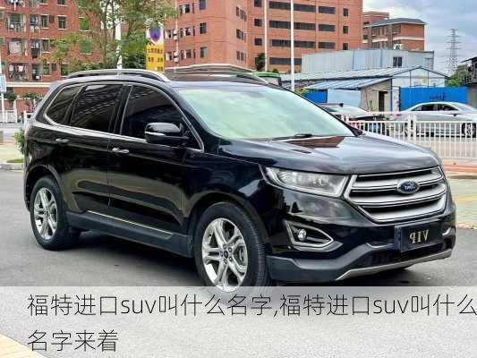 福特进口suv叫什么名字,福特进口suv叫什么名字来着