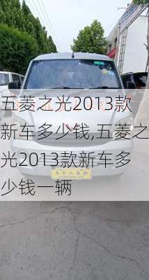 五菱之光2013款新车多少钱,五菱之光2013款新车多少钱一辆