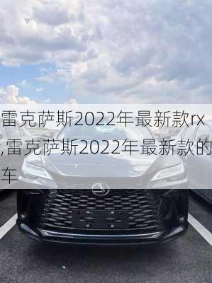 雷克萨斯2022年最新款rx,雷克萨斯2022年最新款的车