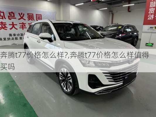 奔腾t77价格怎么样?,奔腾t77价格怎么样值得买吗