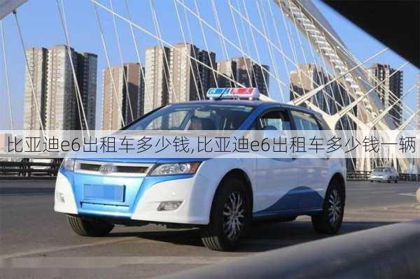 比亚迪e6出租车多少钱,比亚迪e6出租车多少钱一辆