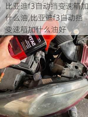 比亚迪f3自动挡变速箱加什么油,比亚迪f3自动挡变速箱加什么油好