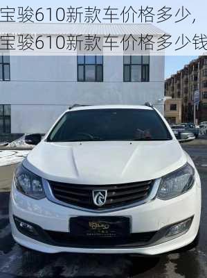 宝骏610新款车价格多少,宝骏610新款车价格多少钱