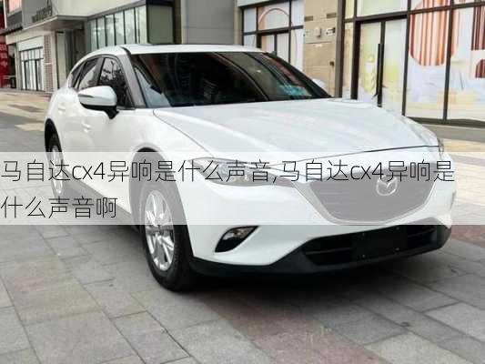马自达cx4异响是什么声音,马自达cx4异响是什么声音啊