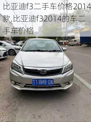 比亚迪f3二手车价格2014款,比亚迪f32014的车二手车价格