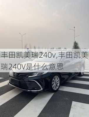 丰田凯美瑞240v,丰田凯美瑞240V是什么意思