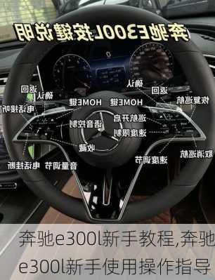 奔驰e300l新手教程,奔驰e300l新手使用操作指导