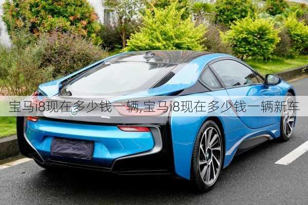 宝马i8现在多少钱一辆,宝马i8现在多少钱一辆新车