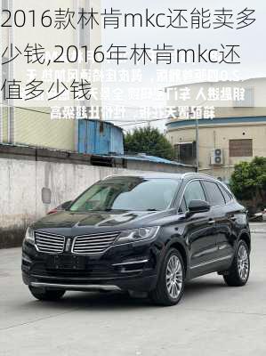 2016款林肯mkc还能卖多少钱,2016年林肯mkc还值多少钱