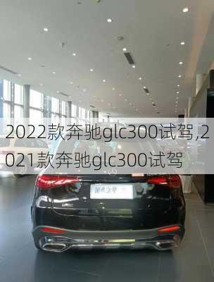 2022款奔驰glc300试驾,2021款奔驰glc300试驾