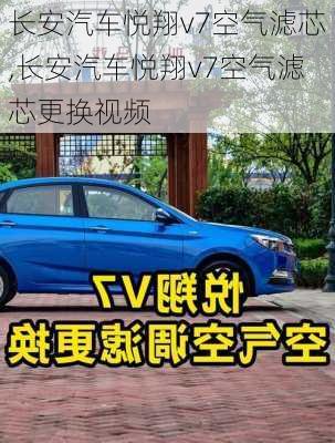 长安汽车悦翔v7空气滤芯,长安汽车悦翔v7空气滤芯更换视频