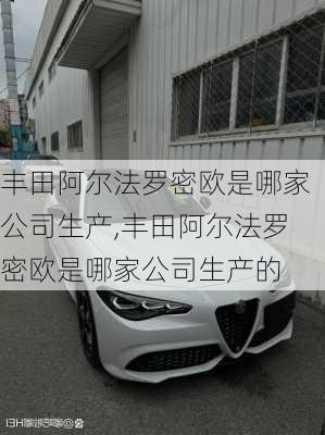 丰田阿尔法罗密欧是哪家公司生产,丰田阿尔法罗密欧是哪家公司生产的