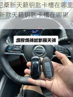 尼桑新天籁钥匙卡槽在哪里,新款天籁钥匙卡槽在哪里?