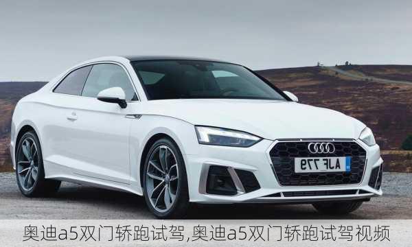 奥迪a5双门轿跑试驾,奥迪a5双门轿跑试驾视频