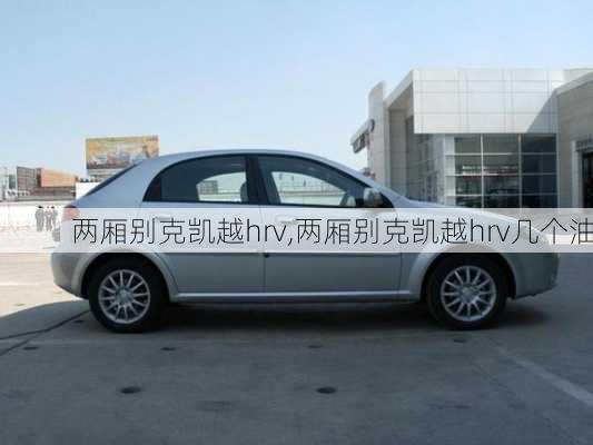 两厢别克凯越hrv,两厢别克凯越hrv几个油