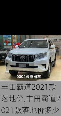 丰田霸道2021款落地价,丰田霸道2021款落地价多少