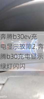 奔腾b30ev充电显示故障2,奔腾b30充电显示绿灯闪闪
