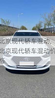 北京现代轿车混动,北京现代轿车混动价格