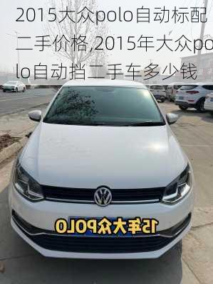 2015大众polo自动标配二手价格,2015年大众polo自动挡二手车多少钱