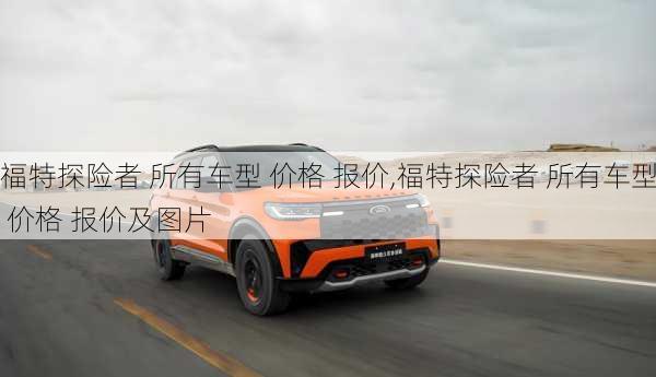 福特探险者 所有车型 价格 报价,福特探险者 所有车型 价格 报价及图片