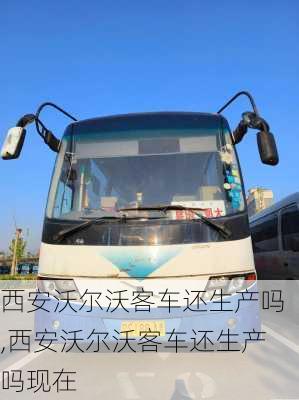 西安沃尔沃客车还生产吗,西安沃尔沃客车还生产吗现在